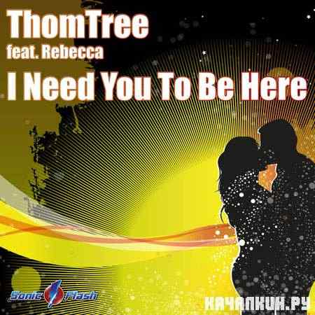 ThomTree Feat Rebecca - I Need You To Be Here (2011)