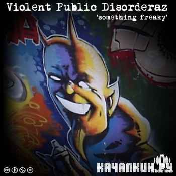 Violent Public Disorderaz  Something Freaky (2011)