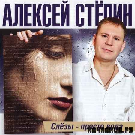 Алексей Стёпин - Слёзы - просто вода (2012)