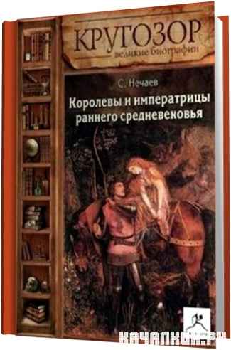 Сергей Нечаев - Королевы и императрицы раннего средневековья (2008) МР3