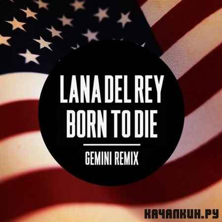 Lana Del Rey - Born To Die (Gemini Remix) (2012)