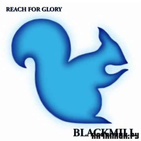 Blackmill - Reach For Glory (2012)