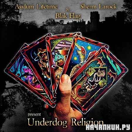 Asylum Lifetime, Blak Flag & Sherm Larock - Underdog Religion (2012)