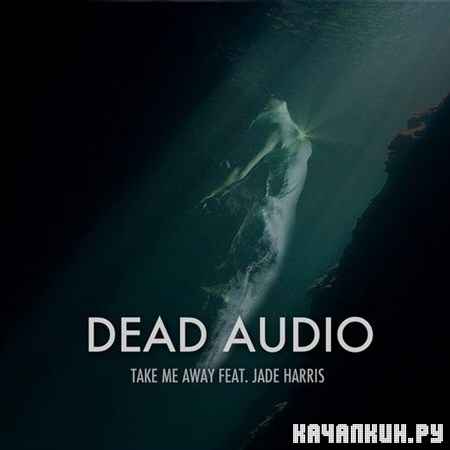 Dead Audio Feat Jade Harris - Take Me Away  (2012)