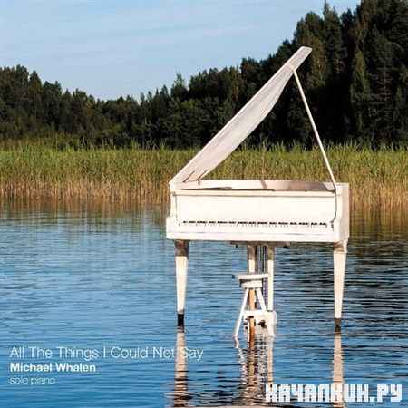 Michael Whalen - All The Things I Could Not Say (2013)